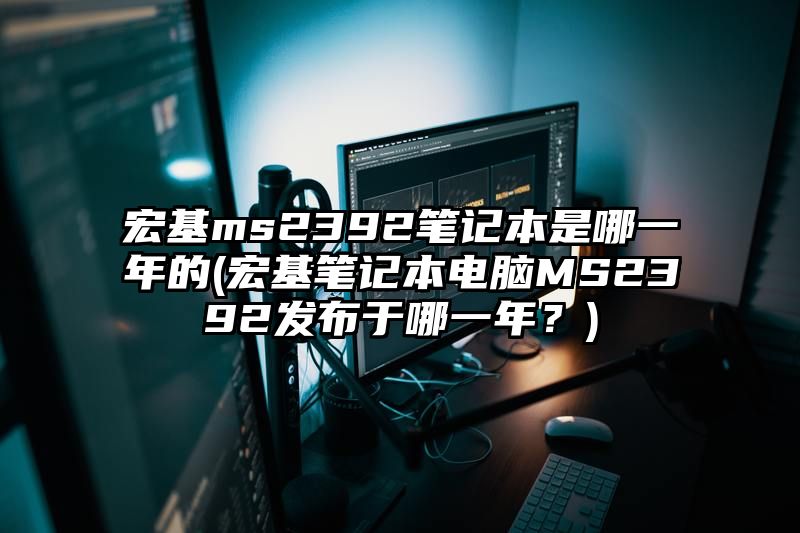 宏基ms2392笔记本是哪一年的