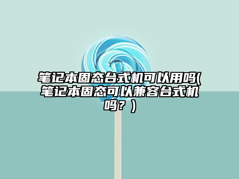 笔记本固态台式机可以用吗