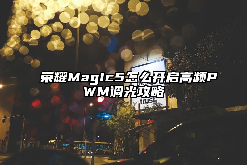 荣耀Magic5怎么开启高频PWM调光攻略