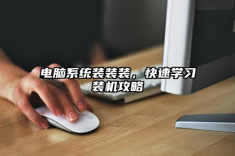 电脑系统装装装，快速学习装机攻略