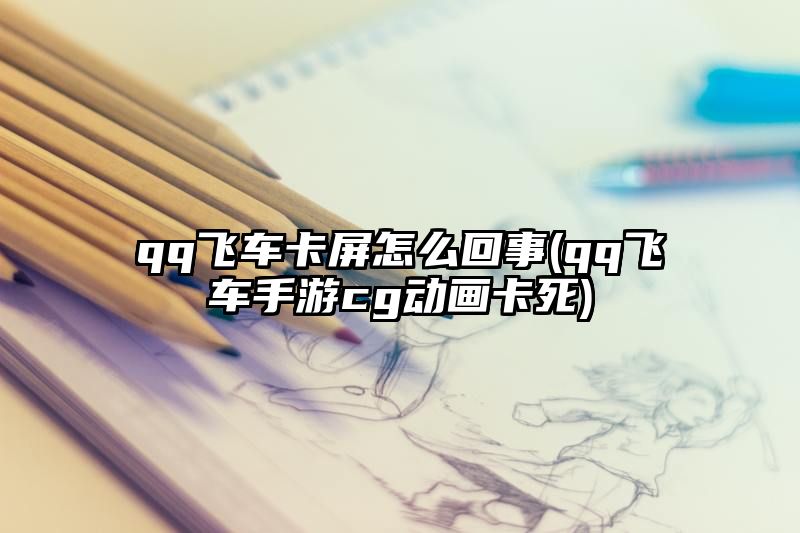 qq飞车卡屏怎么回事