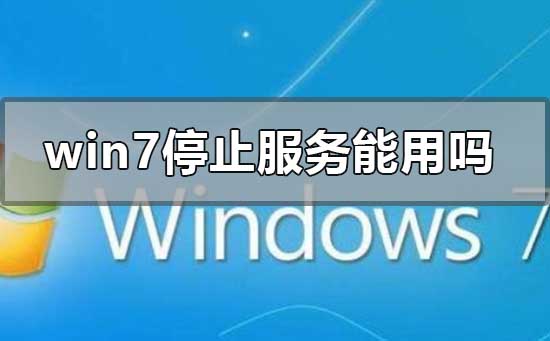 win7停止服务还能用吗有什么影响