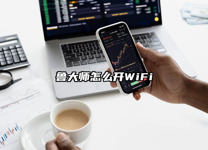 鲁大师怎么开WiFi