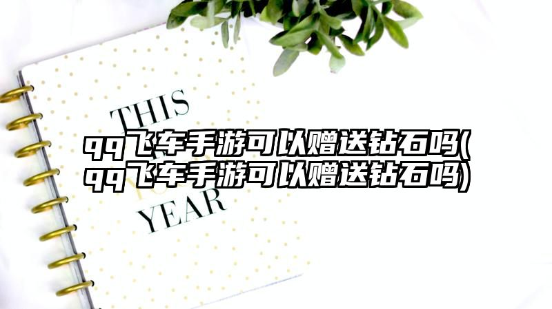 qq飞车手游可以赠送钻石吗