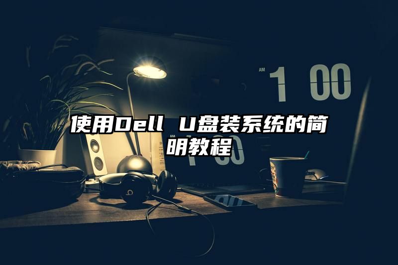 使用Dell U盘装系统的简明教程