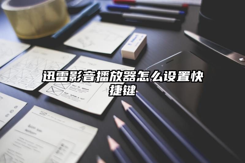 迅雷影音播放器怎么设置快捷键