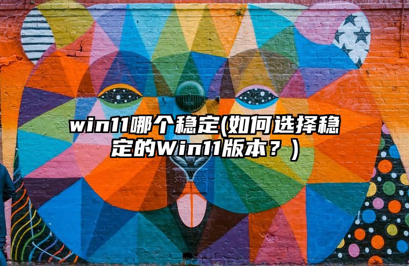 win11哪个稳定