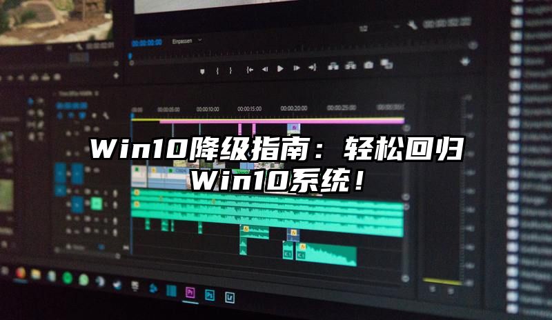 Win10降级指南：轻松回归Win10系统！