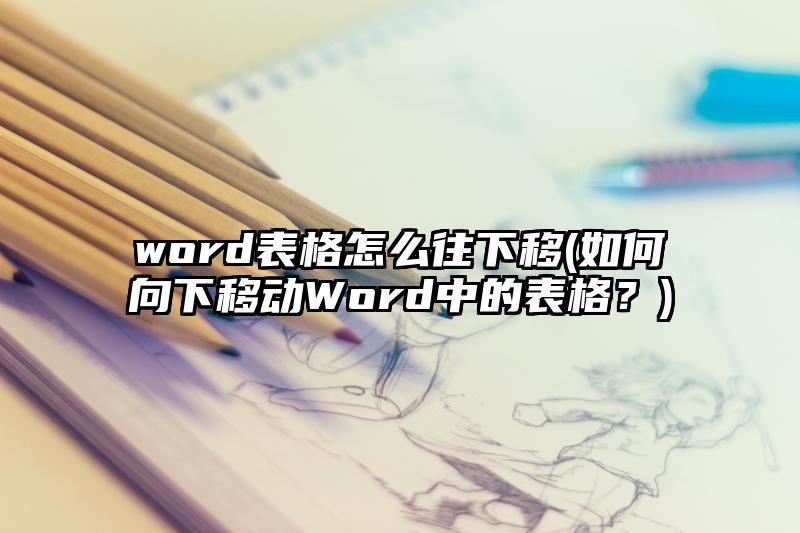 word表格怎么往下移