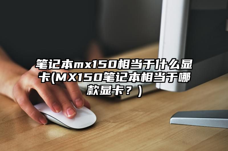 笔记本mx150相当于什么显卡