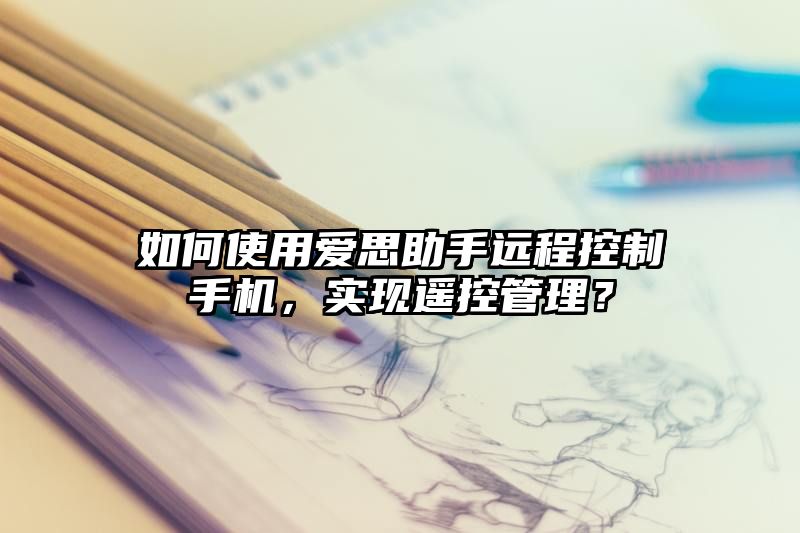 如何使用爱思助手远程控制手机，实现遥控管理？