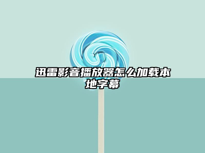 迅雷影音播放器怎么加载本地字幕