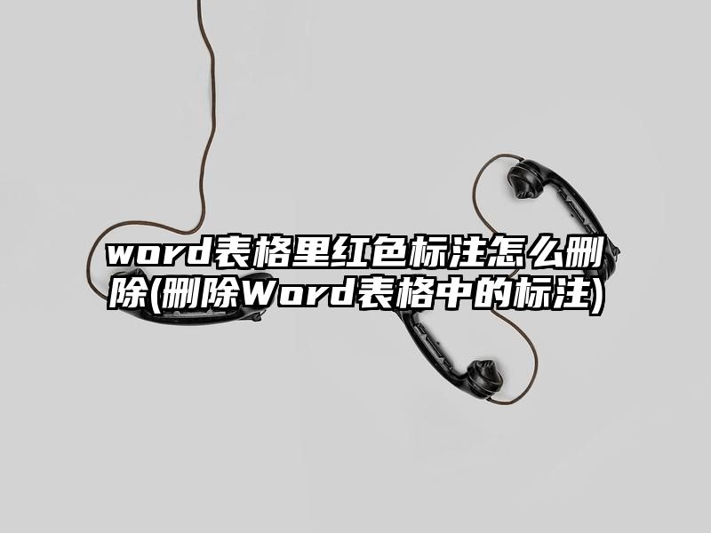 word表格里红色标注怎么删除