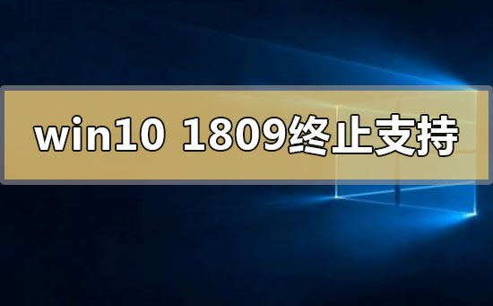 win10版本1809终止支持是什么意思