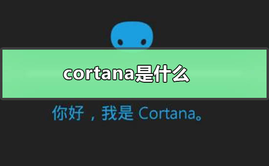 cortana是什么软件？关于cortana软件的介绍
