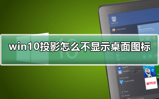 win10投影怎么不显示桌面图标？win10投影不显示桌面图标解决方法