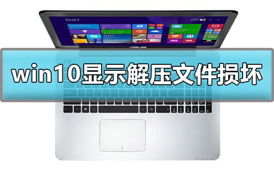 win10显示后解压文件损坏怎么办？win10解压文件损坏解决方法？