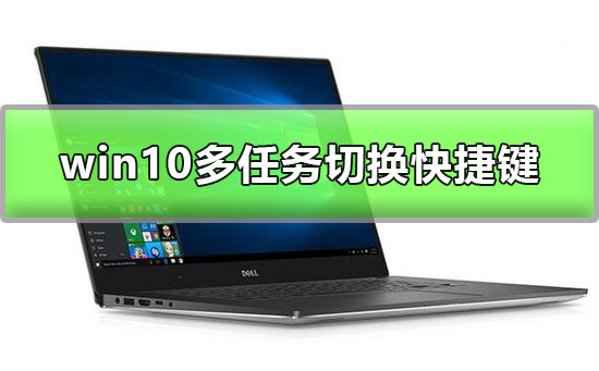 win10多任务切换怎么切？win10多任务切换快速切换方法？