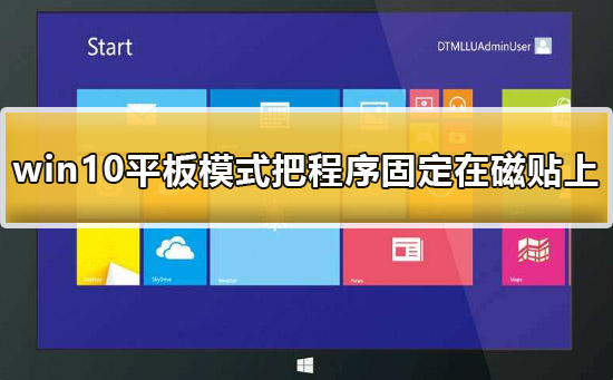 win10平板模式怎么把程序固定在磁贴上？详细设置的方法教程？