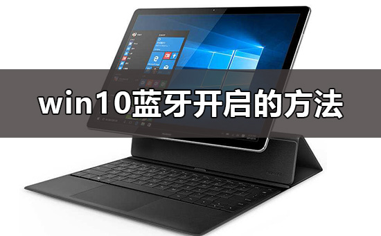 win10蓝牙在哪里打开？win10蓝牙怎么开方法教学？