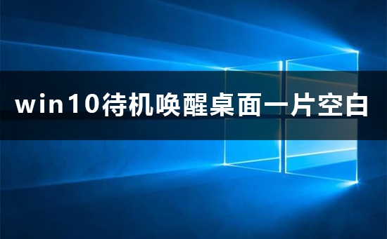 win10待机唤醒桌面变成空白怎么回事？怎么去解决呢？